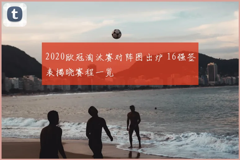 2020欧冠淘汰赛对阵图出炉 16强签表揭晓赛程一览