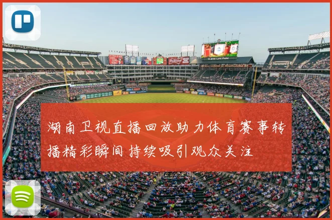 湖南卫视直播回放助力体育赛事转播精彩瞬间持续吸引观众关注