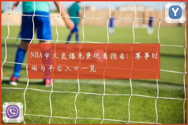 NBA中文直播免费观看指南：赛事时间与平台入口一览