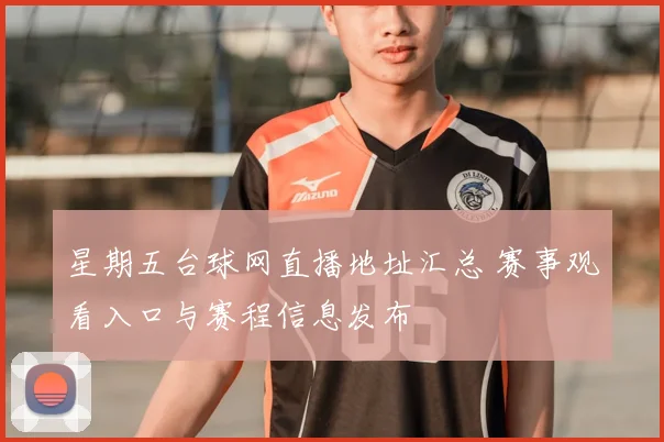 星期五台球网直播地址汇总 赛事观看入口与赛程信息发布