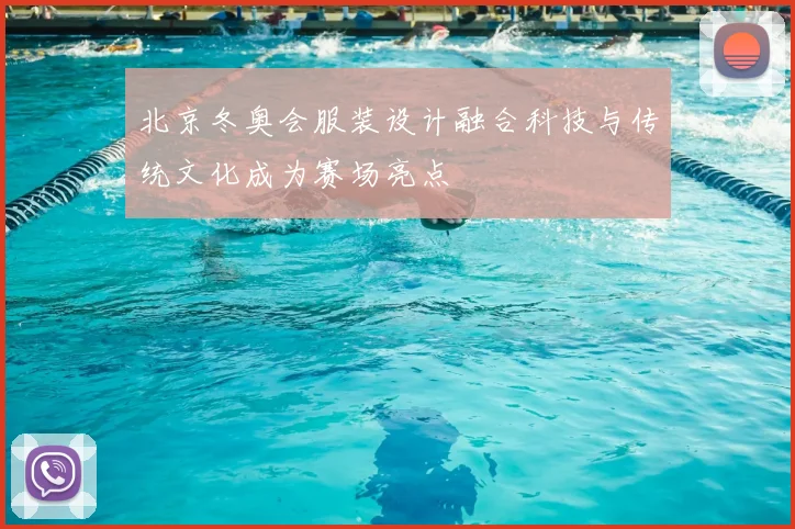 北京冬奥会服装设计融合科技与传统文化成为赛场亮点