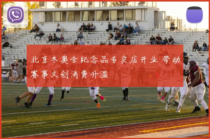 北京冬奥会纪念品专卖店开业 带动赛事文创消费升温