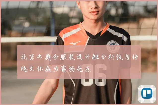 北京冬奥会服装设计融合科技与传统文化成为赛场亮点