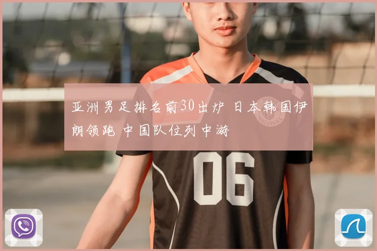 亚洲男足排名前30出炉 日本韩国伊朗领跑 中国队位列中游