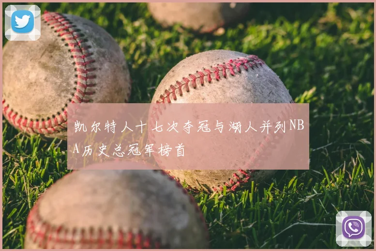 凯尔特人十七次夺冠与湖人并列NBA历史总冠军榜首