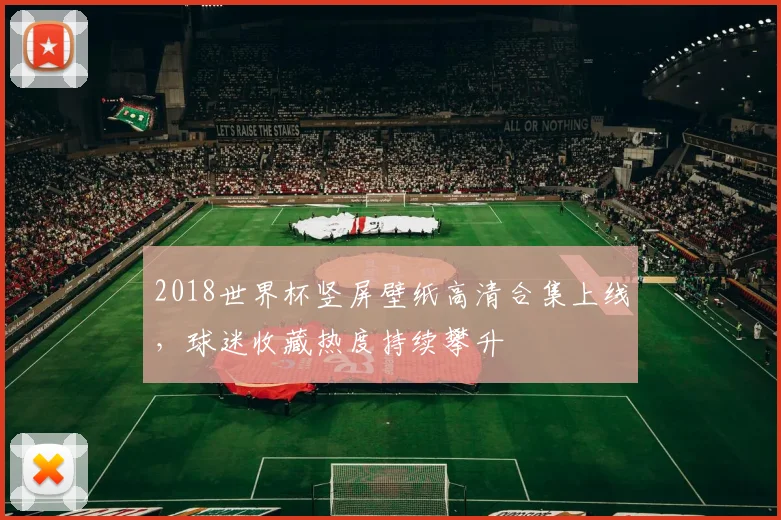 2018世界杯竖屏壁纸高清合集上线,球迷收藏热度持续攀升
